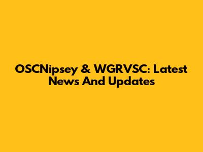 OSCNipsey & WGRVSC: Latest News And Updates