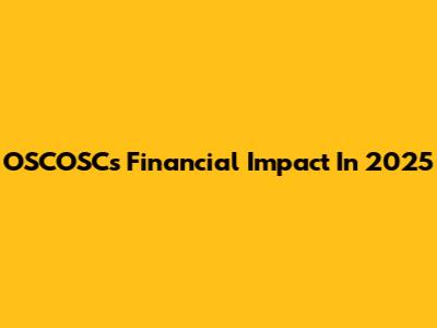 OSCOSC's Financial Impact In 2025