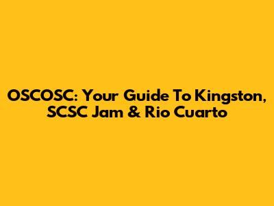 OSCOSC: Your Guide To Kingston, SCSC Jam & Rio Cuarto