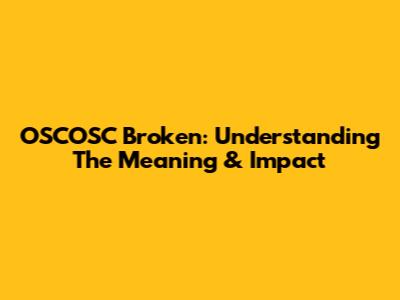 OSCOSC Broken: Understanding The Meaning & Impact