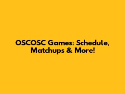 OSCOSC Games: Schedule, Matchups & More!
