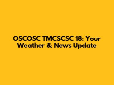 OSCOSC TMCSCSC 18: Your Weather & News Update