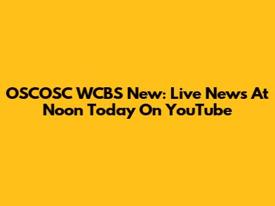 OSCOSC WCBS New: Live News At Noon Today On YouTube