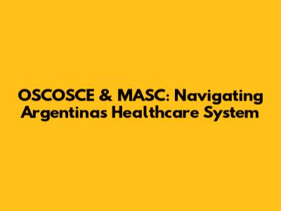 OSCOSCE & MASC: Navigating Argentina's Healthcare System