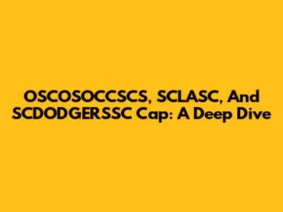 OSCOSOCCSCS, SCLASC, And SCDODGERSSC Cap: A Deep Dive