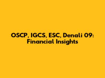 OSCP, IGCS, ESC, Denali 09: Financial Insights