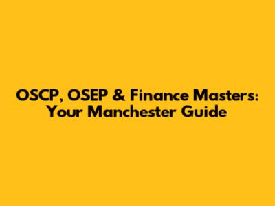 OSCP, OSEP & Finance Masters: Your Manchester Guide