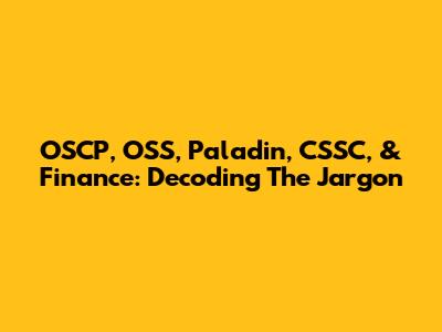 OSCP, OSS, Paladin, CSSC, & Finance: Decoding The Jargon