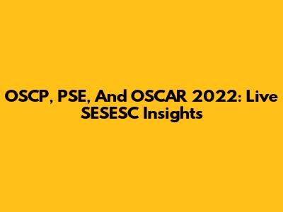 OSCP, PSE, And OSCAR 2022: Live SESESC Insights
