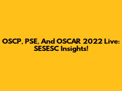 OSCP, PSE, And OSCAR 2022 Live: SESESC Insights!