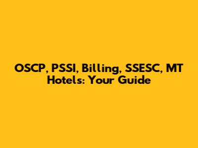 OSCP, PSSI, Billing, SSESC, MT Hotels: Your Guide
