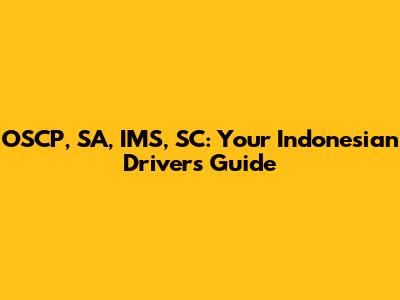 OSCP, SA, IMS, SC: Your Indonesian Driver's Guide