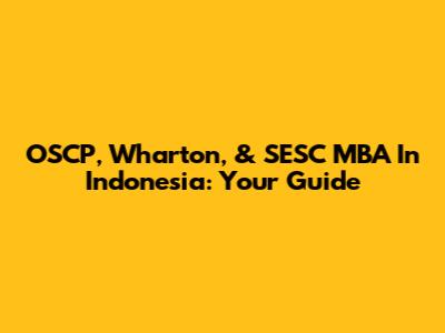 OSCP, Wharton, & SESC MBA In Indonesia: Your Guide