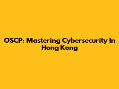 OSCP: Mastering Cybersecurity In Hong Kong