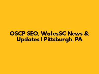 OSCP SEO, WalesSC News & Updates | Pittsburgh, PA