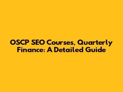 OSCP SEO Courses, Quarterly Finance: A Detailed Guide