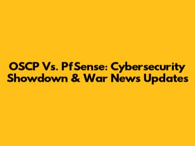 OSCP Vs. PfSense: Cybersecurity Showdown & War News Updates