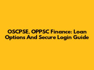OSCPSE, OPPSC Finance: Loan Options And Secure Login Guide