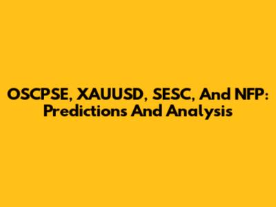 OSCPSE, XAUUSD, SESC, And NFP: Predictions And Analysis