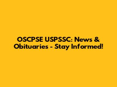OSCPSE USPSSC: News & Obituaries - Stay Informed!