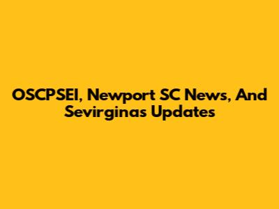 OSCPSEI, Newport SC News, And Sevirginas Updates