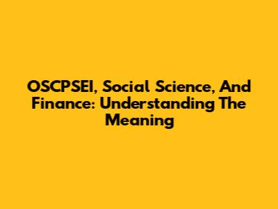 OSCPSEI, Social Science, And Finance: Understanding The Meaning