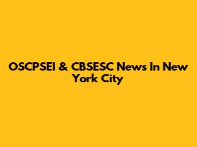 OSCPSEI & CBSESC News In New York City