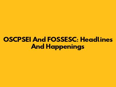 OSCPSEI And FOSSESC: Headlines And Happenings