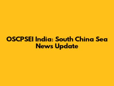 OSCPSEI India: South China Sea News Update