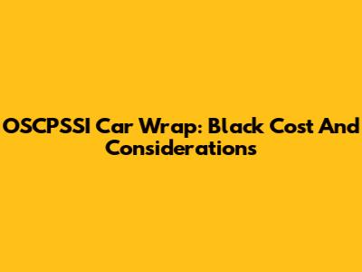 OSCPSSI Car Wrap: Black Cost And Considerations