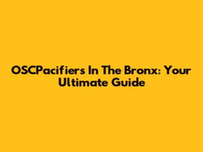 OSCPacifiers In The Bronx: Your Ultimate Guide