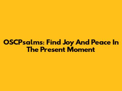 OSCPsalms: Find Joy And Peace In The Present Moment