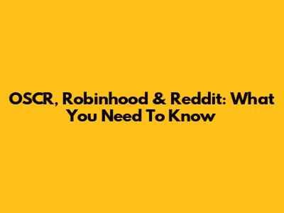 OSCR, Robinhood & Reddit: What You Need To Know