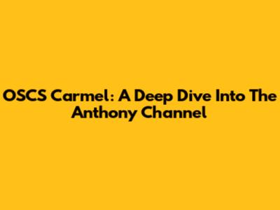 OSCS Carmel: A Deep Dive Into The Anthony Channel