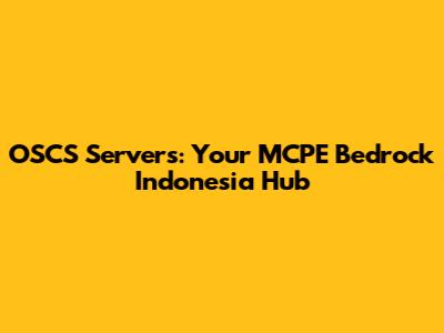 OSCS Servers: Your MCPE Bedrock Indonesia Hub