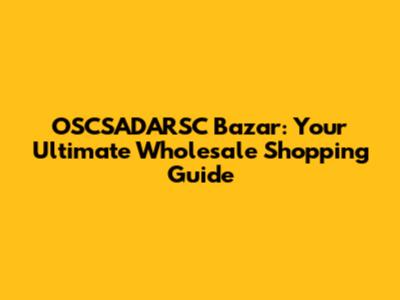 OSCSADARSC Bazar: Your Ultimate Wholesale Shopping Guide
