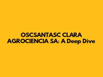 OSCSANTASC CLARA AGROCIENCIA SA: A Deep Dive