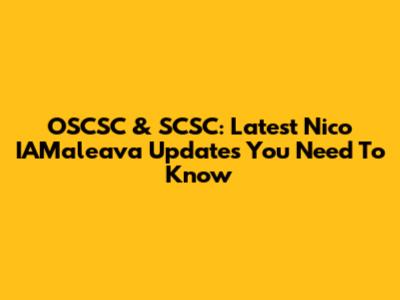 OSCSC & SCSC: Latest Nico IAMaleava Updates You Need To Know