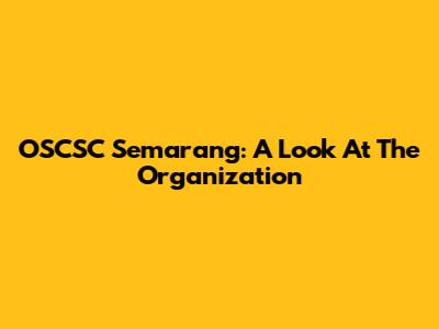 OSCSC Semarang: A Look At The Organization