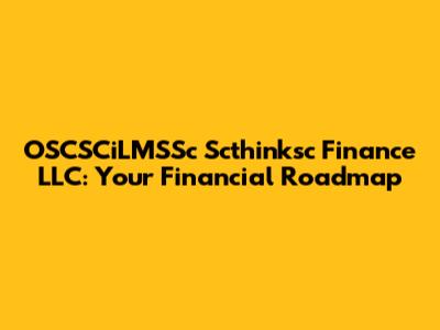 OSCSCiLMSSc Scthinksc Finance LLC: Your Financial Roadmap