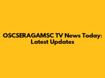 OSCSERAGAMSC TV News Today: Latest Updates