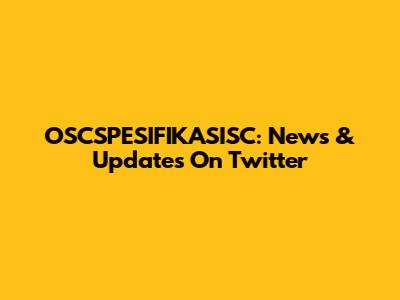 OSCSPESIFIKASISC: News & Updates On Twitter