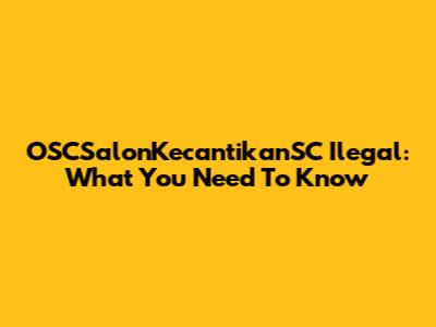 OSCSalonKecantikanSC Ilegal: What You Need To Know