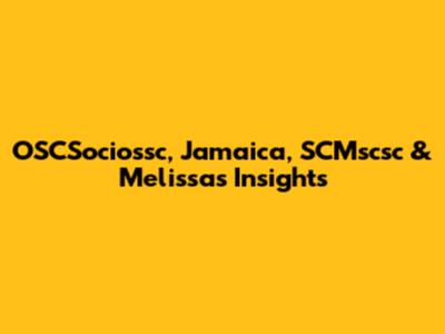 OSCSociossc, Jamaica, SCMscsc & Melissa's Insights
