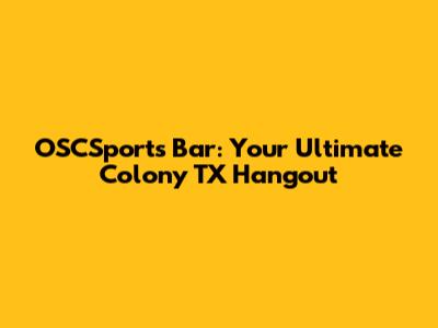 OSCSports Bar: Your Ultimate Colony TX Hangout