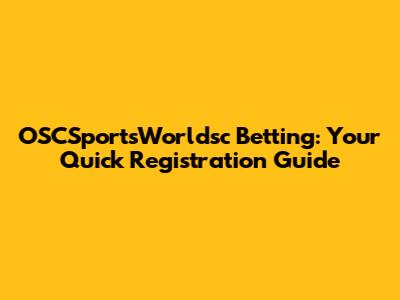 OSCSportsWorldsc Betting: Your Quick Registration Guide