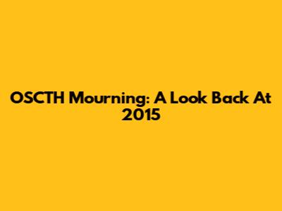 OSCTH Mourning: A Look Back At 2015