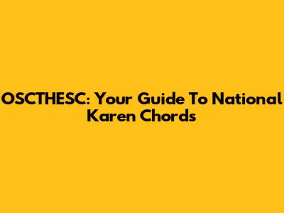 OSCTHESC: Your Guide To National Karen Chords