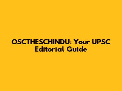OSCTHESCHINDU: Your UPSC Editorial Guide