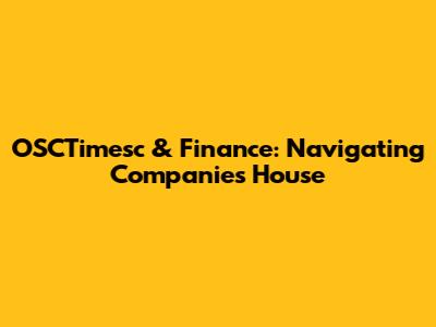 OSCTimesc & Finance: Navigating Companies House